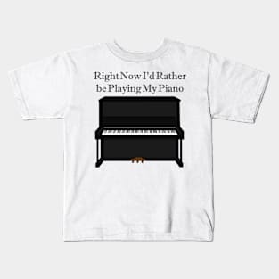 Right now I'd rather be playing my piano Kids T-Shirt